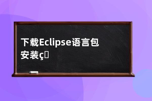 下载Eclipse 语言包 安装目录汉化