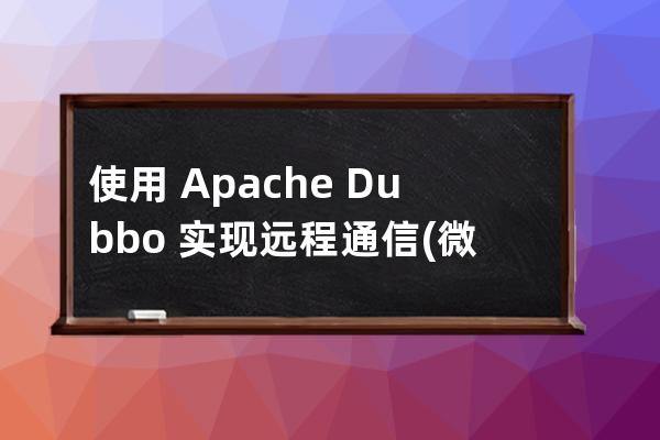 使用 Apache Dubbo 实现远程通信(微服务架构)