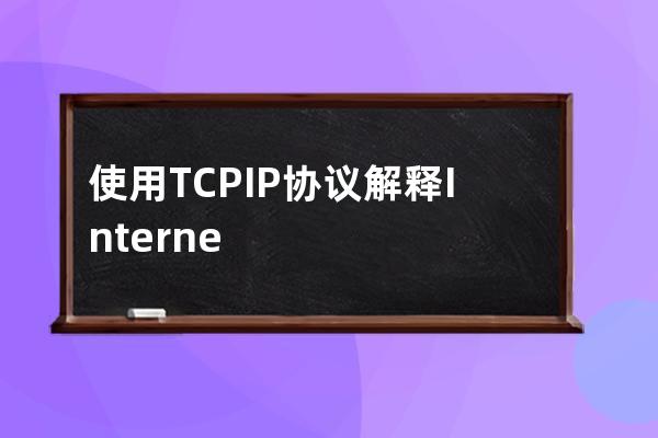 使用TCP/IP协议解释Internet的工 作原理。