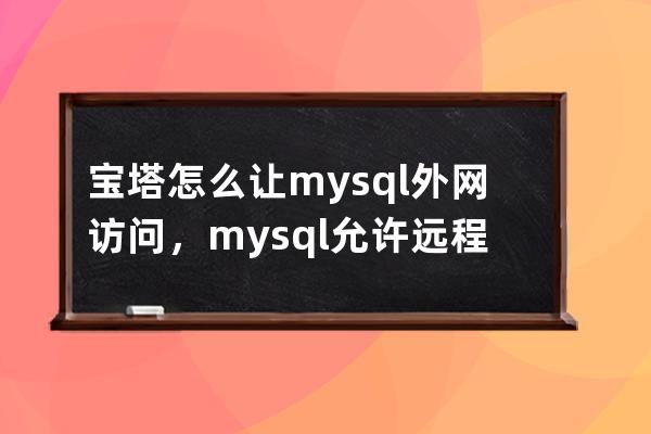 宝塔怎么让mysql外网访问，mysql允许远程访问的设置方法