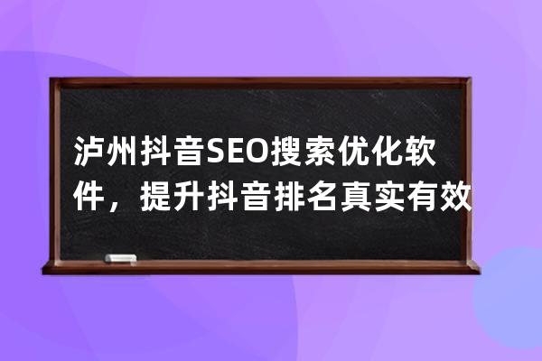 泸州抖音SEO搜索优化软件，提升抖音排名真实有效