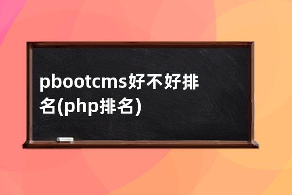 pbootcms好不好排名(php排名)