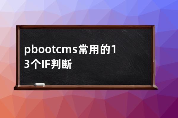 pbootcms常用的13个IF判断语句大全汇总
