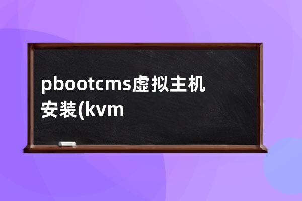 pbootcms虚拟主机安装(kvm虚拟化平台搭建)