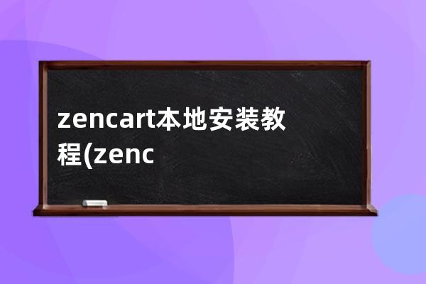 zencart本地安装教程(zencart搬家怎么会有安装页)