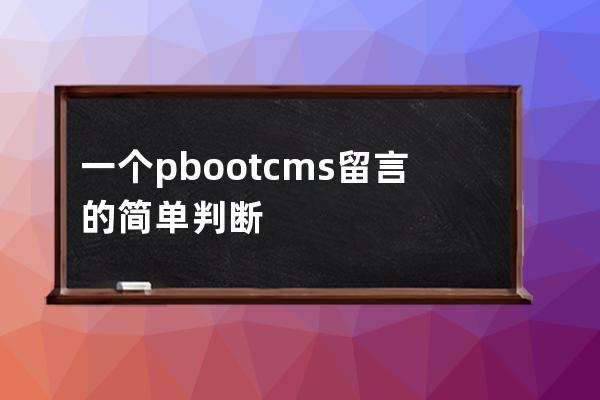 一个pbootcms留言的简单判断