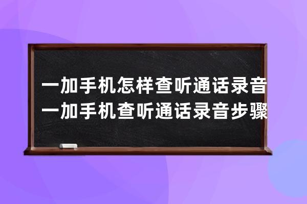 一加手机怎样查听通话录音?一加手机查听通话录音步骤 