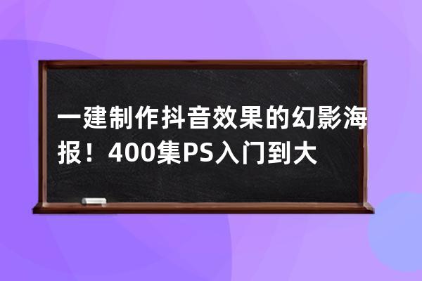 一建制作抖音效果的幻影海报！400集PS入门到大师教程送给你_抖音海报视频效果 