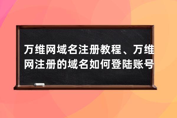 万维网域名注册教程、万维网注册的域名如何登陆账号