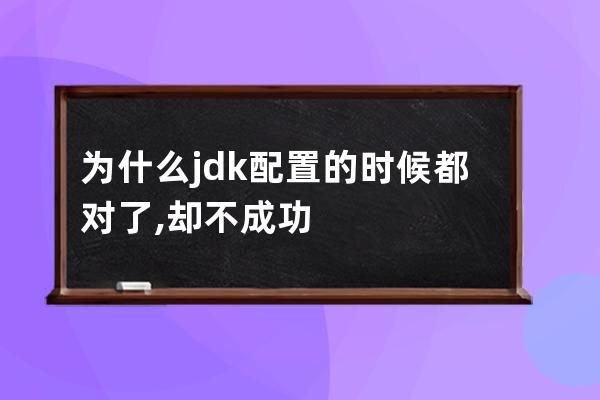 为什么jdk配置的时候都对了,却不成功