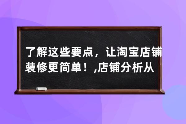 了解这些要点，让淘宝店铺装修更简单！,店铺分析从哪几个方面？ 