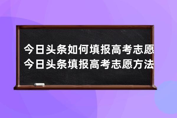 今日头条如何填报高考志愿?今日头条填报高考志愿方法步骤 