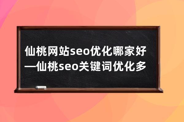 仙桃网站seo优化哪家好—仙桃seo关键词优化多少钱