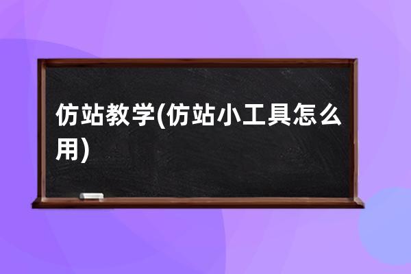 仿站教学(仿站小工具怎么用)