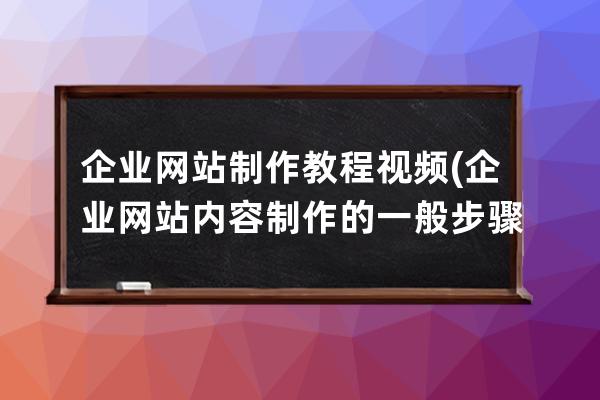 企业网站制作教程视频(企业网站内容制作的一般步骤)