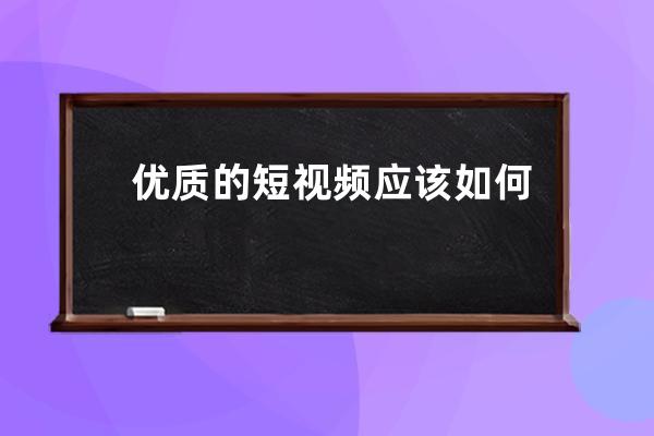 优质的短视频应该如何制作 制作短视频必须知道的三个技巧 