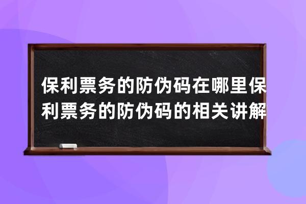 保利票务的防伪码在哪里?保利票务的防伪码的相关讲解 