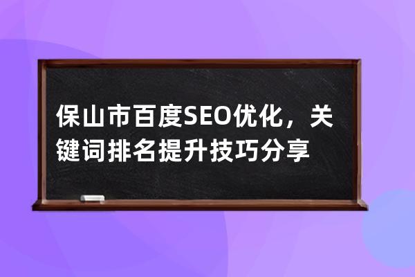 保山市百度SEO优化，关键词排名提升技巧分享