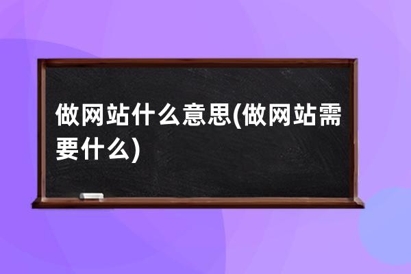 做网站什么意思(做网站需要什么)