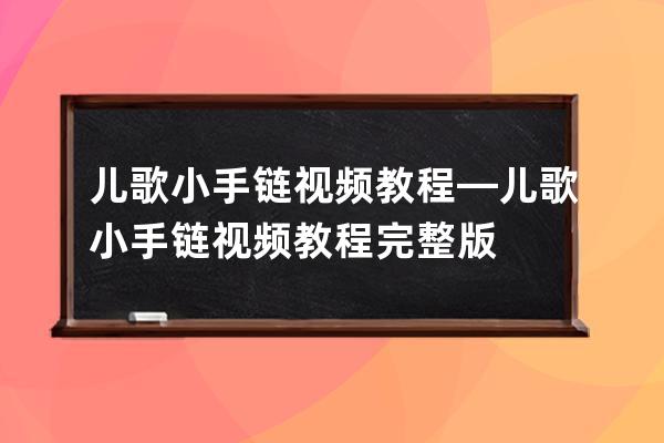 儿歌小手链视频教程—儿歌小手链视频教程完整版