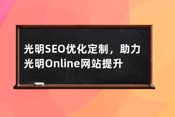 光明SEO优化定制，助力光明Online网站提升搜索排名