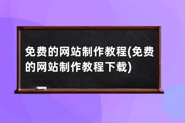 免费的网站制作教程(免费的网站制作教程下载)