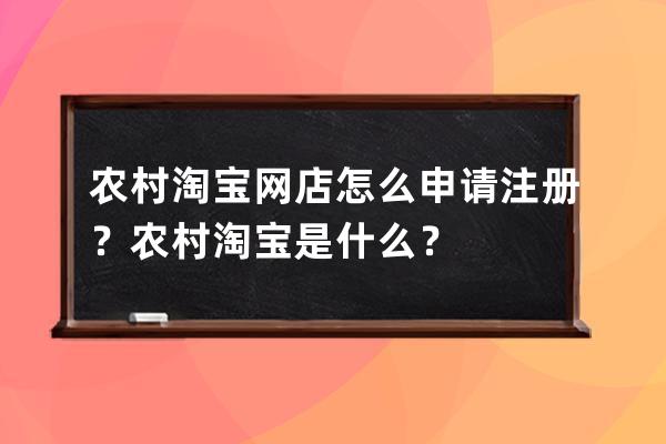 农村淘宝网店怎么申请注册？农村淘宝是什么？ 