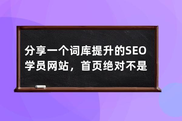 分享一个词库提升的SEO学员网站，首页绝对不是