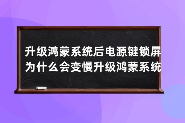 升级鸿蒙系统后电源键锁屏为什么会变慢?升级鸿蒙系统后电源键锁屏变慢解决 