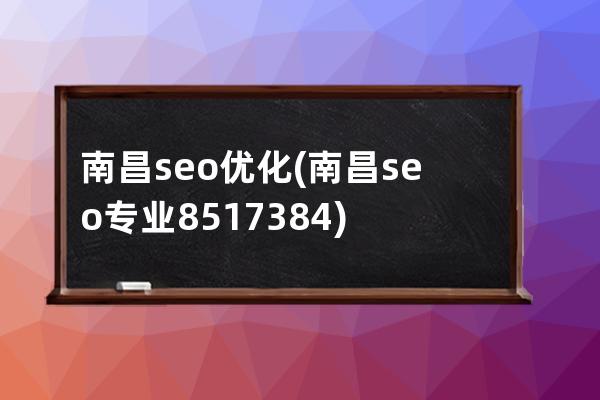 南昌seo优化(南昌seo 专业8517384)