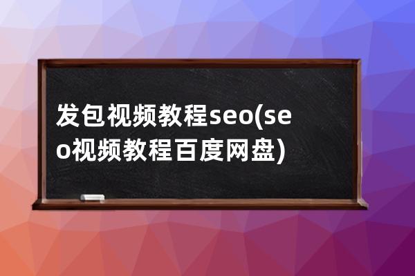 发包视频教程seo(seo视频教程百度网盘)