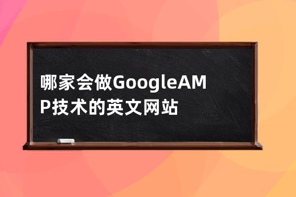 哪家会做Google AMP技术的英文网站