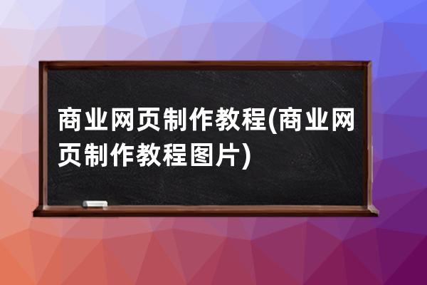 商业网页制作教程(商业网页制作教程图片)