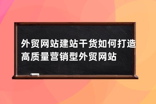 外贸网站建站干货如何打造高质量营销型外贸网站