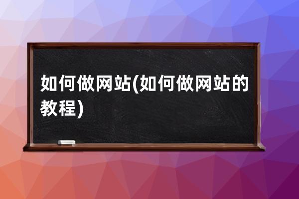 如何做网站(如何做网站的教程)