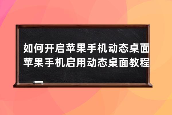 如何开启苹果手机动态桌面?苹果手机启用动态桌面教程 