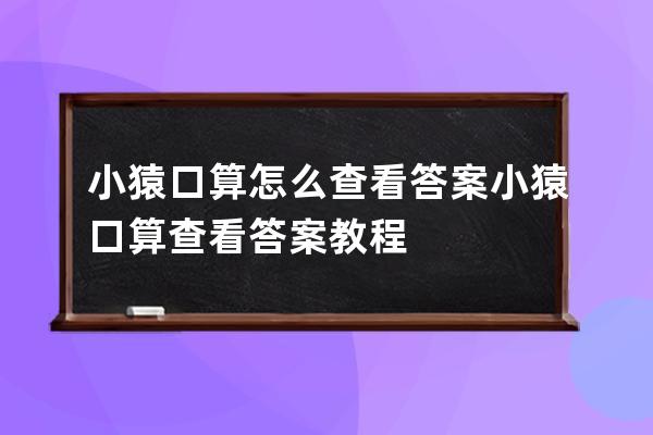 小猿口算怎么查看答案?小猿口算查看答案教程 