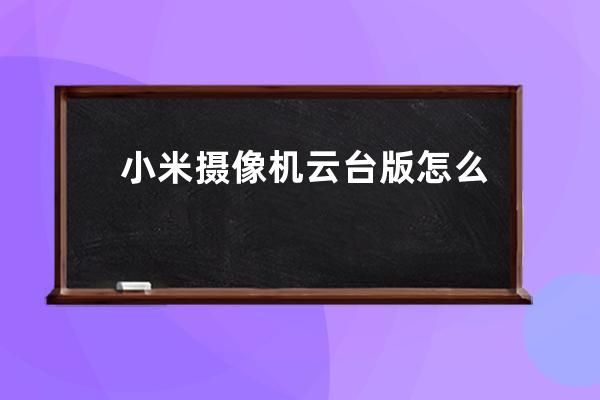 小米摄像机云台版怎么恢复出厂设置?小米摄像机云台版恢复出厂设置的方法 