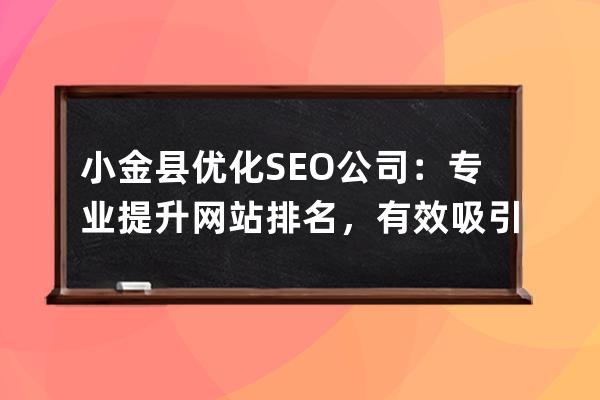 小金县优化SEO公司：专业提升网站排名，有效吸引流量