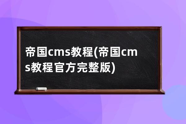 帝国cms教程(帝国cms教程官方完整版)