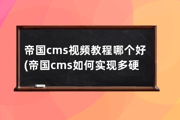 帝国cms视频教程 哪个好(帝国cms如何实现多硬盘)