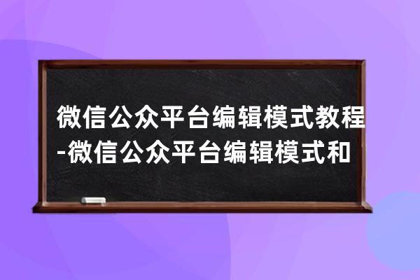 微信公众平台编辑模式教程-微信公众平台编辑模式和开发模式