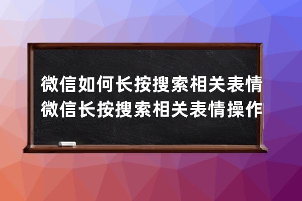 微信如何长按搜索相关表情?微信长按搜索相关表情操作方法 