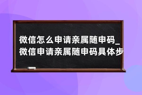 微信怎么申请亲属随申码_微信申请亲属随申码具体步骤 