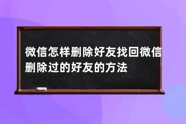 微信怎样删除好友?找回微信删除过的好友的方法 