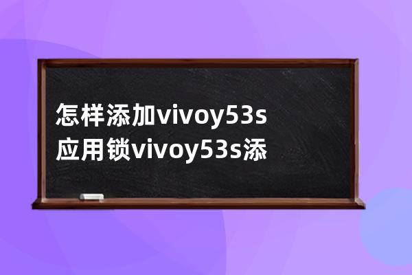 怎样添加vivoy53s应用锁?vivoy53s添加应用锁教程分享 