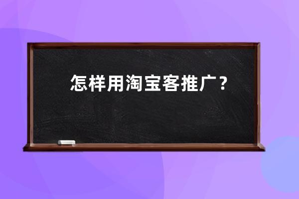 怎样用淘宝客推广？ 