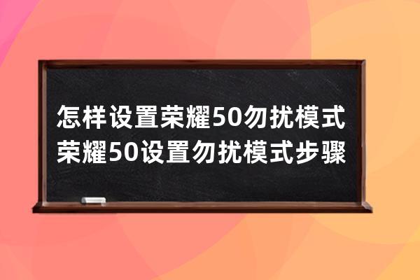 怎样设置荣耀50勿扰模式?荣耀50设置勿扰模式步骤 