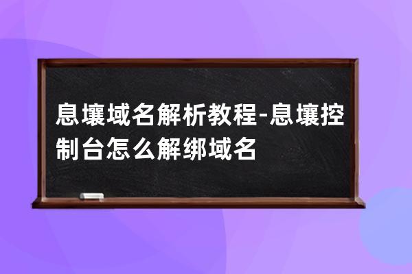 息壤域名 解析教程-息壤控制台怎么解绑域名