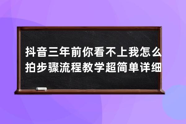 抖音三年前你看不上我怎么拍 步骤流程教学超简单详细_抖音以前的我现在的我 